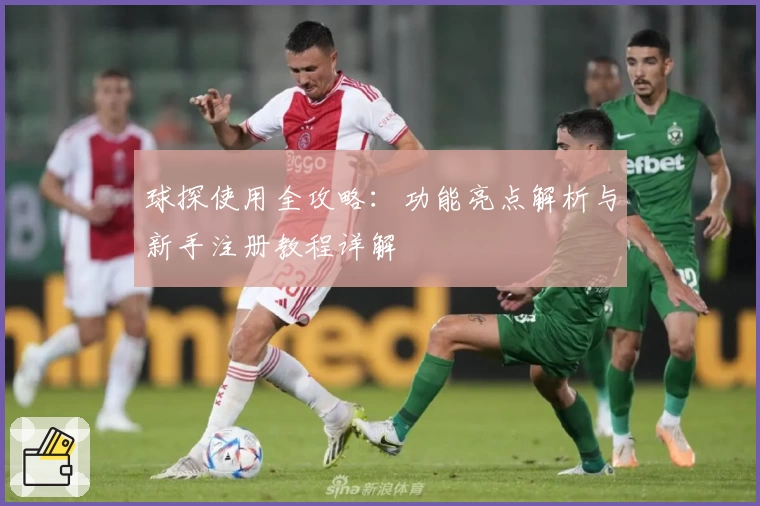 球探使用全攻略:功能亮点解析与新手注册教程详解
