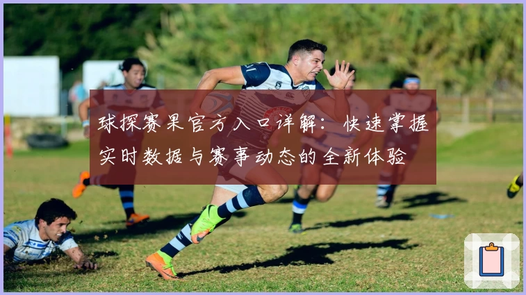 球探赛果官方入口详解：快速掌握实时数据与赛事动态的全新体验