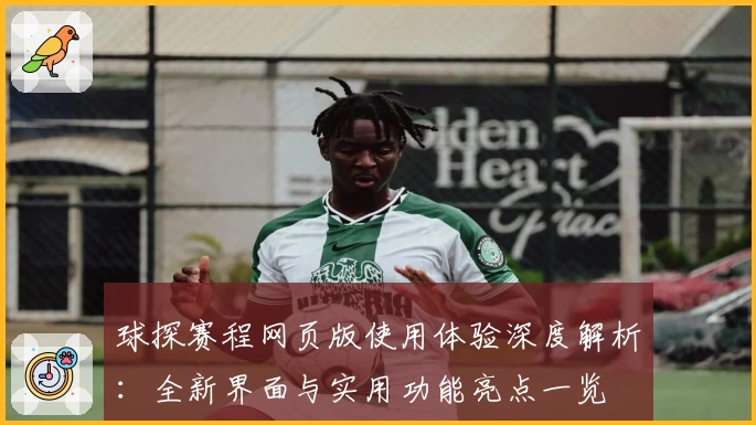 球探赛程网页版使用体验深度解析：全新界面与实用功能亮点一览