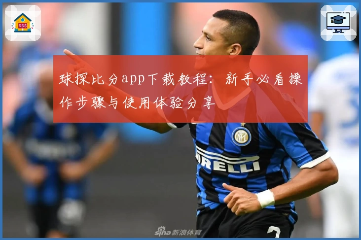 球探比分app下载教程：新手必看操作步骤与使用体验分享